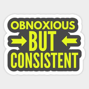 Obnoxious but Consistent (yellow text) Sticker